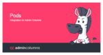 ADMIN COLUMNS PRO PODS ADDON 1.6.1